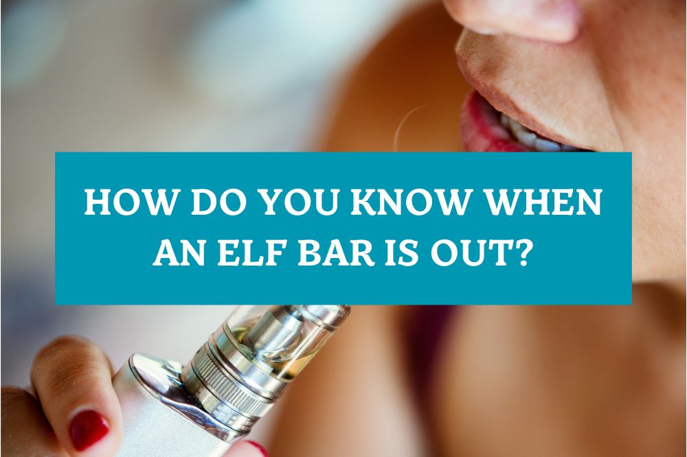 How to Tell When Elf Bar is Out? Check These Signs Now.