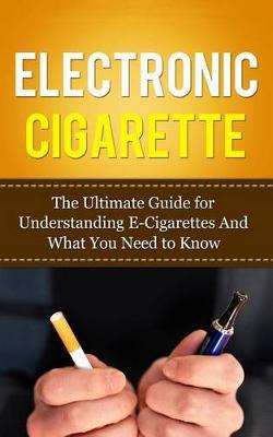 Cigarette smoke electronics: the ultimate guide and facts.